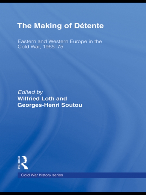 The Making of Detente : Eastern Europe and Western Europe in the Cold War, 1965-75, PDF eBook