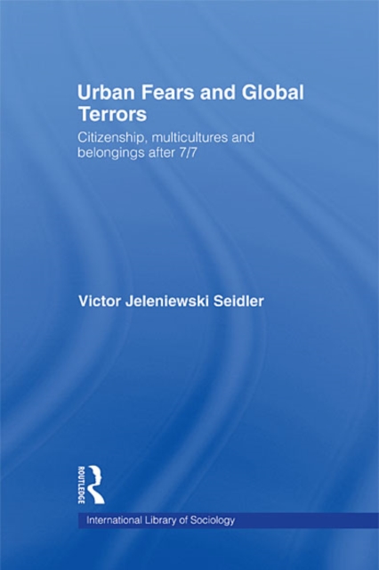 Urban Fears and Global Terrors : Citizenship, Multicultures and Belongings After 7/7, EPUB eBook