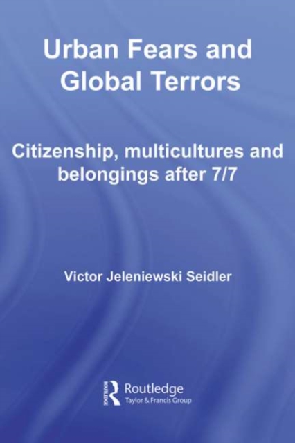 Urban Fears and Global Terrors : Citizenship, Multicultures and Belongings After 7/7, PDF eBook
