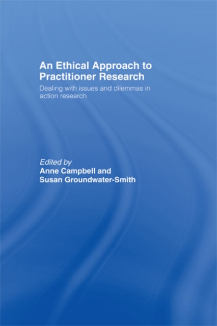 An Ethical Approach to Practitioner Research : Dealing with Issues and Dilemmas in Action Research, EPUB eBook