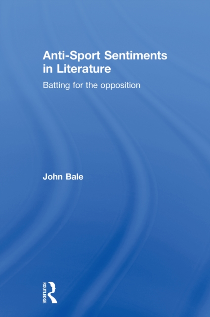 Anti-Sport Sentiments in Literature : Batting for the Opposition, EPUB eBook