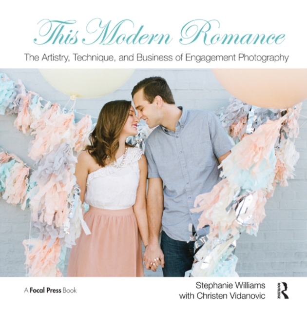 This Modern Romance: The Artistry, Technique, and Business of Engagement Photography, EPUB eBook