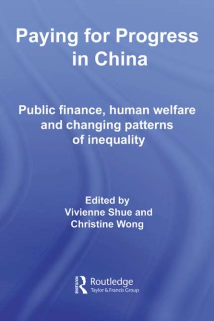 Paying for Progress in China : Public Finance, Human Welfare and Changing Patterns of Inequality, PDF eBook