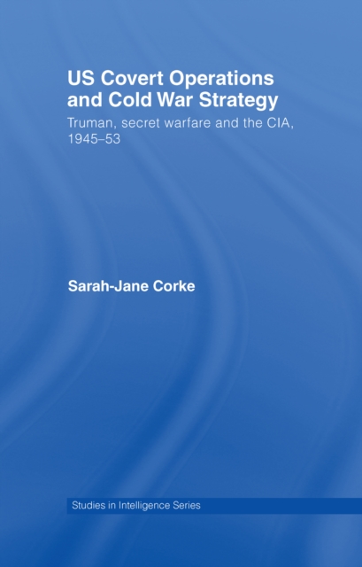 US Covert Operations and Cold War Strategy : Truman, Secret Warfare and the CIA, 1945-53, EPUB eBook