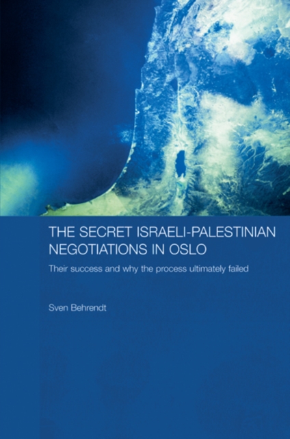 The Secret Israeli-Palestinian Negotiations in Oslo : Their Success and Why the Process Ultimately Failed, EPUB eBook