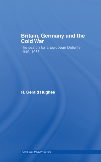 Britain, Germany and the Cold War : The Search for a European Detente 1949-1967, EPUB eBook