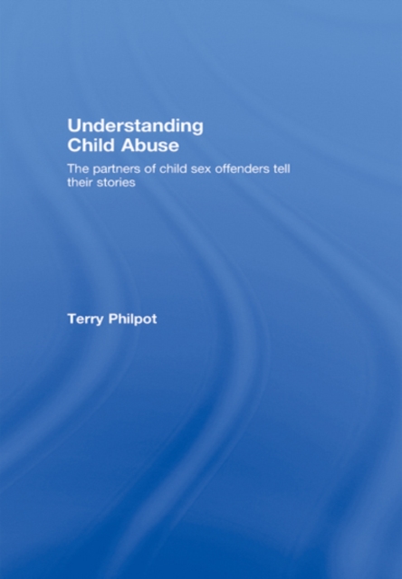 Understanding Child Abuse : The Partners of Child Sex Offenders Tell Their Stories, EPUB eBook