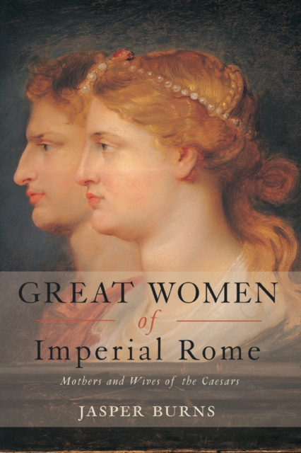 Great Women of Imperial Rome : Mothers and Wives of the Caesars, PDF eBook