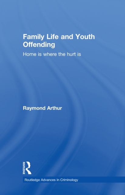 Family Life and Youth Offending : Home is Where the Hurt is, EPUB eBook