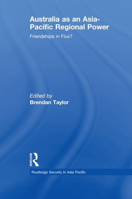 Australia as an Asia-Pacific Regional Power : Friendships in Flux?, PDF eBook