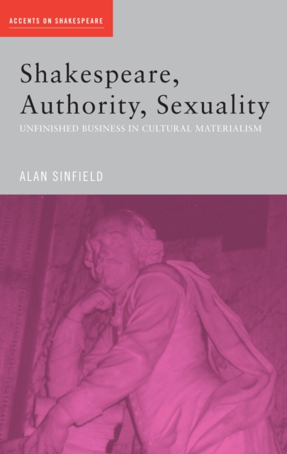 Shakespeare, Authority, Sexuality : Unfinished Business in Cultural Materialism, EPUB eBook