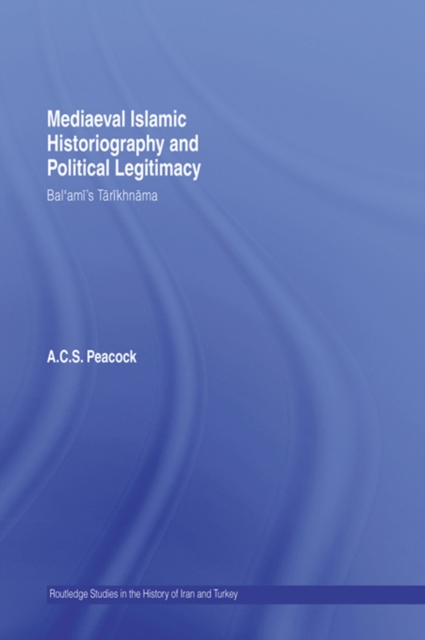 Mediaeval Islamic Historiography and Political Legitimacy : Bal'ami's Tarikhnamah, EPUB eBook