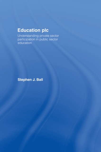 Education plc : Understanding Private Sector Participation in Public Sector Education, EPUB eBook