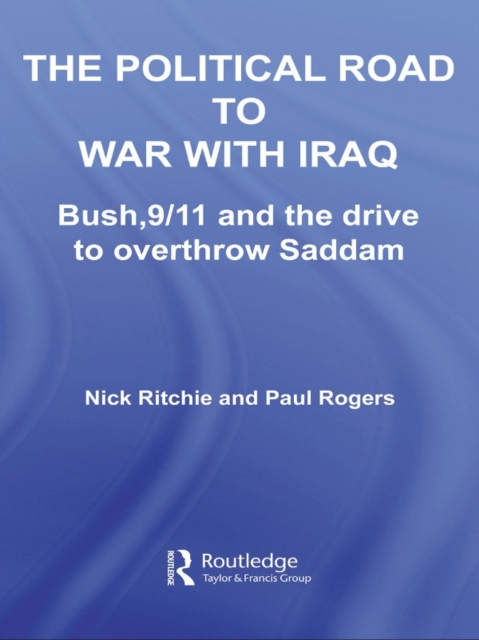 The Political Road to War with Iraq : Bush, 9/11 and the Drive to Overthrow Saddam, EPUB eBook