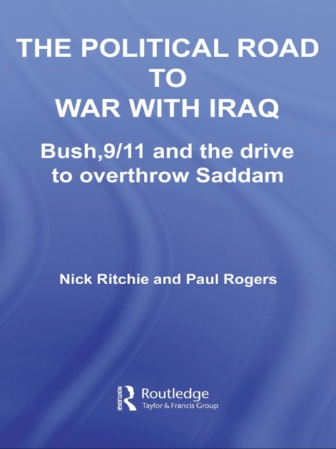 The Political Road to War with Iraq : Bush, 9/11 and the Drive to Overthrow Saddam, PDF eBook