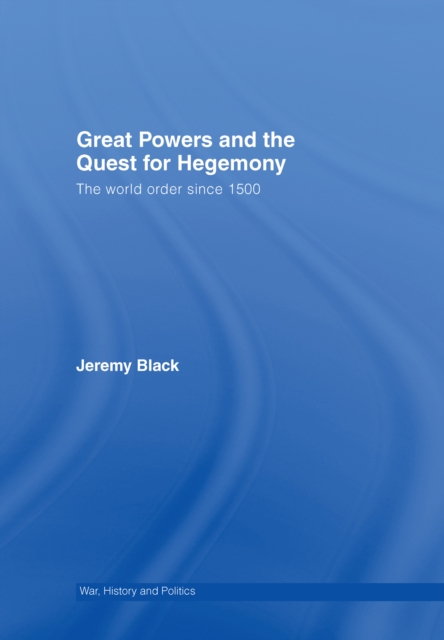 Great Powers and the Quest for Hegemony : The World Order since 1500, PDF eBook