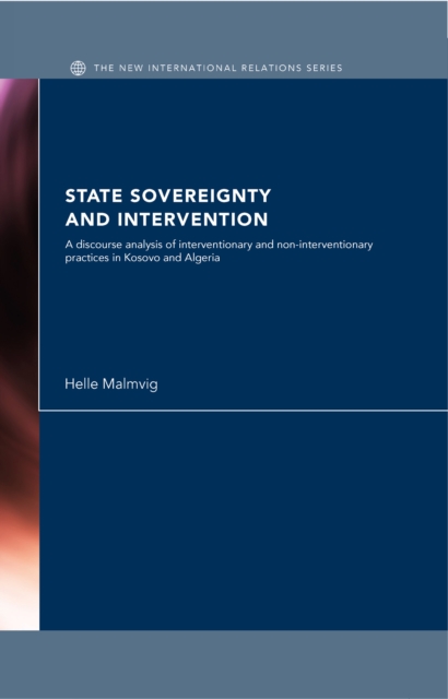 State Sovereignty and Intervention : A Discourse Analysis of Interventionary and Non-Interventionary Practices in Kosovo and Algeria, EPUB eBook