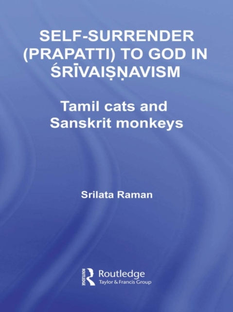 Self-Surrender (prapatti) to God in Shrivaishnavism : Tamil Cats or Sanskrit Monkeys?, EPUB eBook