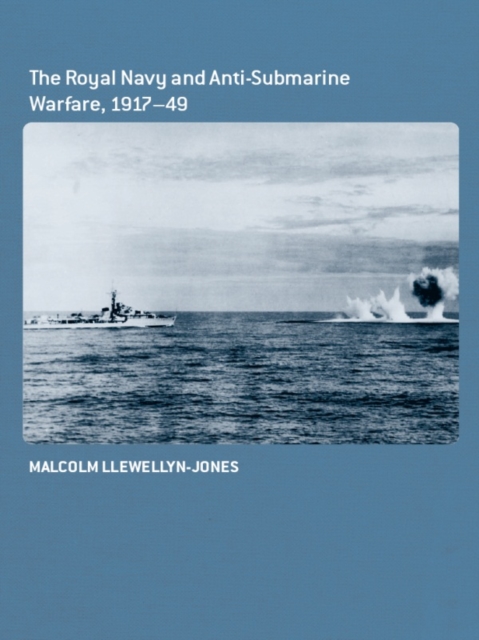 The Royal Navy and Anti-Submarine Warfare, 1917-49, EPUB eBook