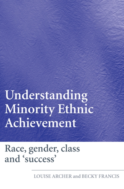 Understanding Minority Ethnic Achievement : Race, Gender, Class and 'Success', PDF eBook