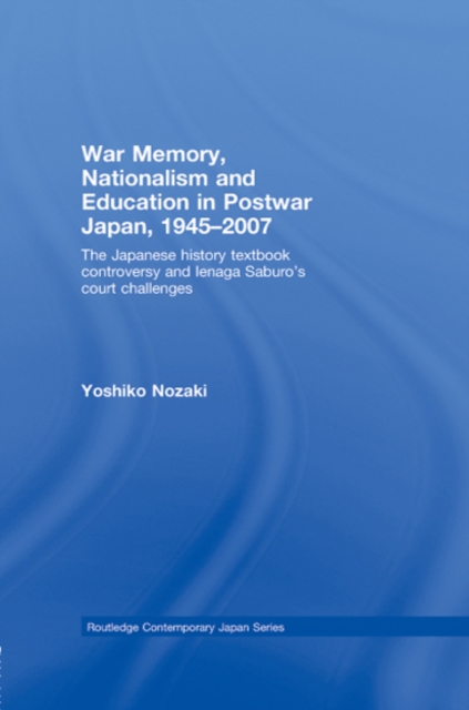 War Memory, Nationalism and Education in Postwar Japan : The Japanese History Textbook Controversy and Ienaga Saburo's Court Challenges, EPUB eBook
