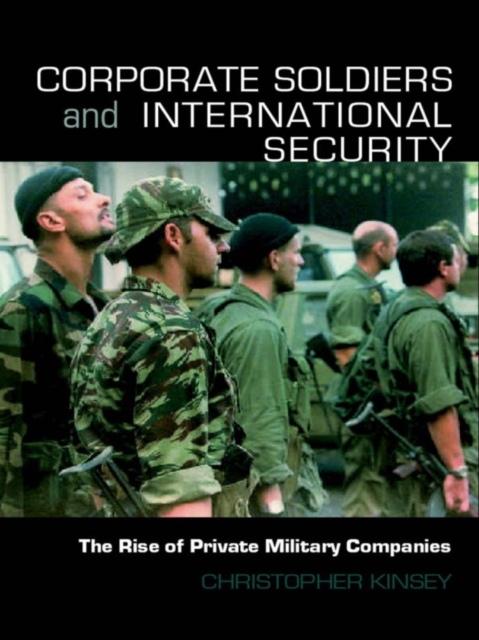 Corporate Soldiers and International Security : The Rise of Private Military Companies, EPUB eBook