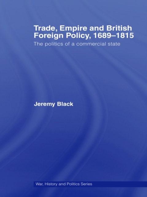 Trade, Empire and British Foreign Policy, 1689-1815 : Politics of a Commercial State, EPUB eBook