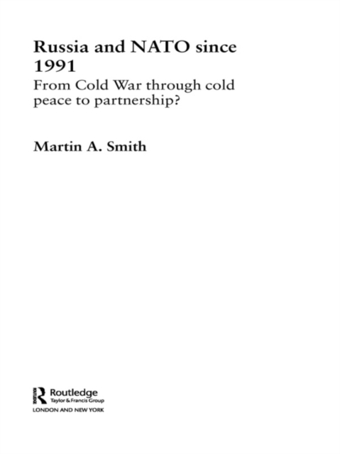 Russia and NATO since 1991 : From Cold War Through Cold Peace to Partnership?, PDF eBook