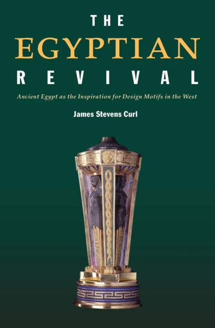 The Egyptian Revival : Ancient Egypt as the Inspiration for Design Motifs in the West, EPUB eBook