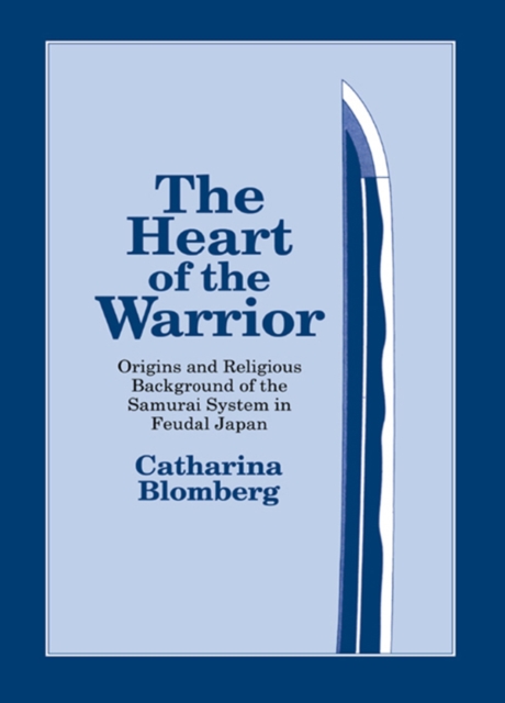 The Heart of the Warrior : Origins and Religious Background of the Samurai System in Feudal Japan, EPUB eBook