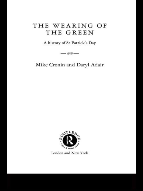 The Wearing of the Green : A History of St Patrick's Day, PDF eBook