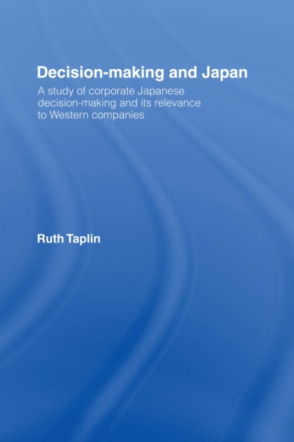 Decision-Making & Japan : A Study of Corporate Japanese Decision-Making and Its Relevance to Western Companies, PDF eBook