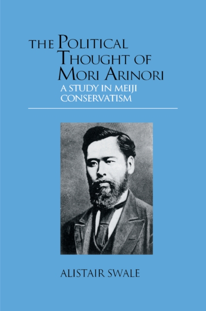 The Political Thought of Mori Arinori : A Study of Meiji Conservatism, PDF eBook