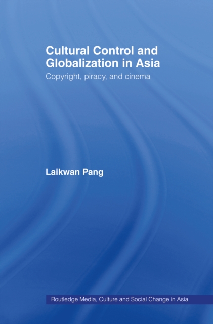 Cultural Control and Globalization in Asia : Copyright, Piracy and Cinema, EPUB eBook