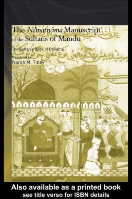 The Ni'matnama Manuscript of the Sultans of Mandu : The Sultan's Book of Delights, PDF eBook