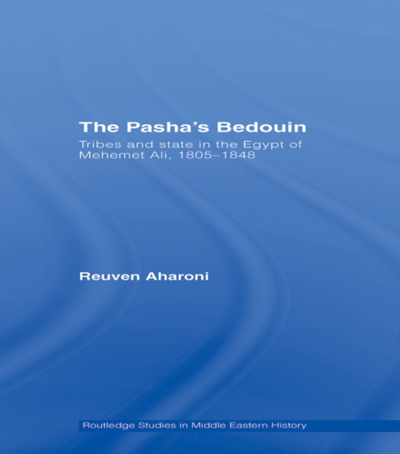The Pasha's Bedouin : Tribes and State in the Egypt of Mehemet Ali, 1805-1848, EPUB eBook