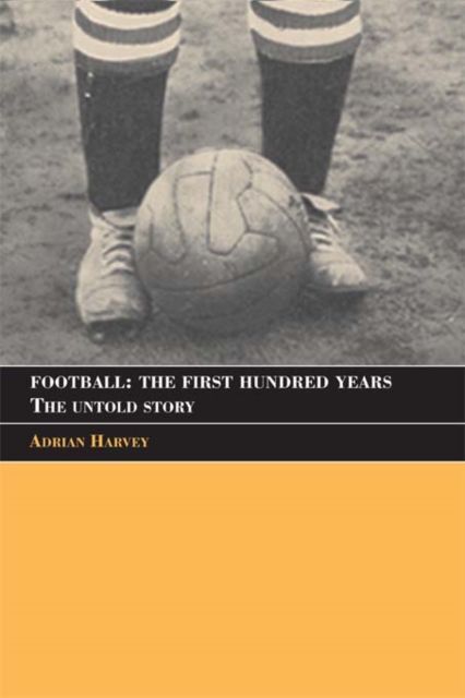 Football: The First Hundred Years : The Untold Story, EPUB eBook