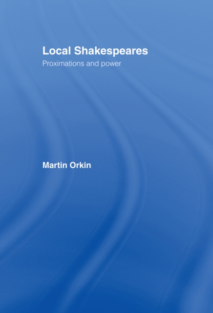 Local Shakespeares : Proximations and Power, EPUB eBook