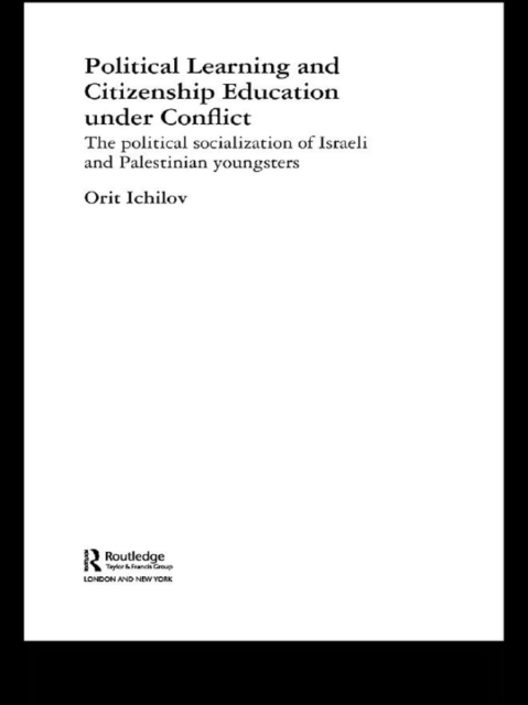 Political Learning and Citizenship Education Under Conflict : The Political Socialization of Israeli and Palestinian Youngsters, PDF eBook