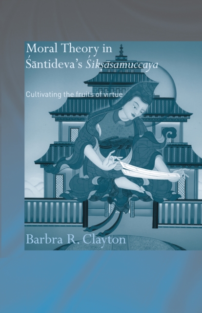 Moral Theory in Santideva's Siksasamuccaya : Cultivating the Fruits of Virtue, EPUB eBook