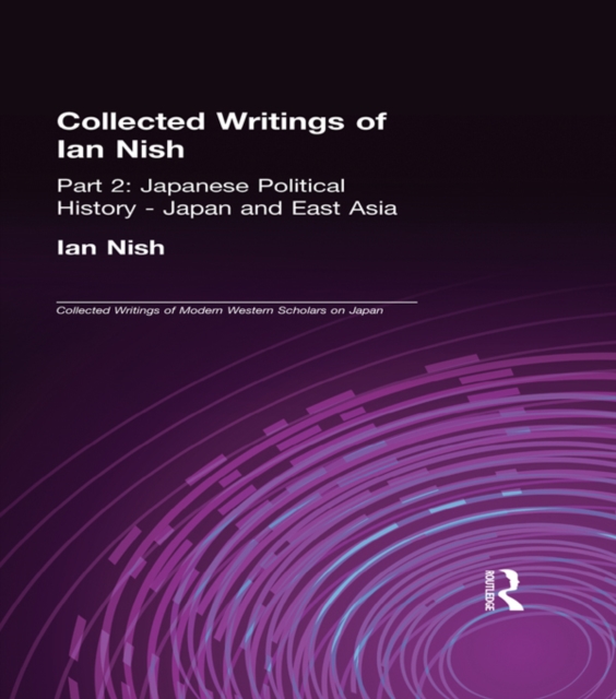 Collected Writings of Ian Nish : Part 2: Japanese Political History - Japan and East Asia, EPUB eBook