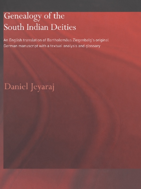 Genealogy of the South Indian Deities : An English Translation of Bartholomaus Ziegenbalg's Original German Manuscript with a Textual Analysis and Glossary, EPUB eBook
