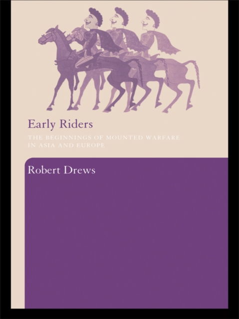 Early Riders : The Beginnings of Mounted Warfare in Asia and Europe, EPUB eBook