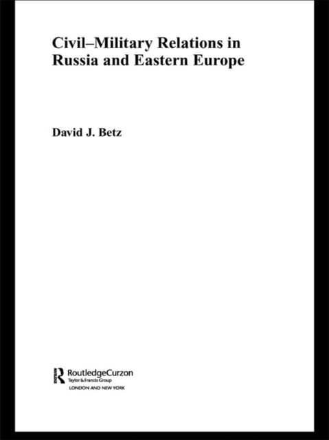 Civil-Military Relations in Russia and Eastern Europe, PDF eBook