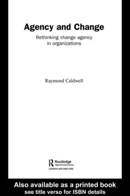 Agency and Change : Rethinking Change Agency in Organizations, PDF eBook