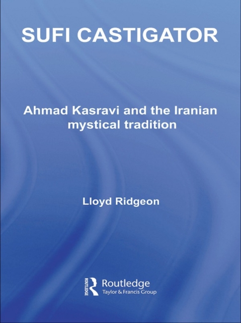 Sufi Castigator : Ahmad Kasravi and the Iranian Mystical Tradition, PDF eBook