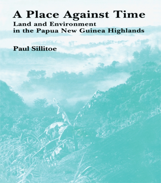 A Place Against Time : Land and Environment in the Papua New Guinea Highlands, PDF eBook