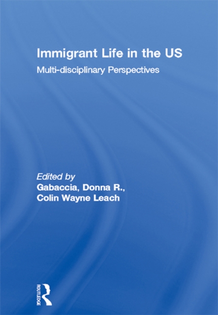 Immigrant Life in the US : Multi-disciplinary Perspectives, PDF eBook