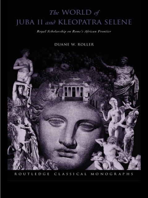 The World of Juba II and Kleopatra Selene : Royal Scholarship on Rome's African Frontier, EPUB eBook