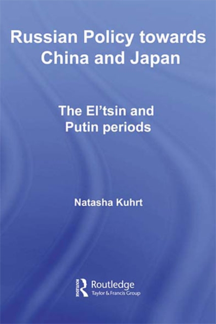Russian Policy towards China and Japan : The El'tsin and Putin Periods, EPUB eBook